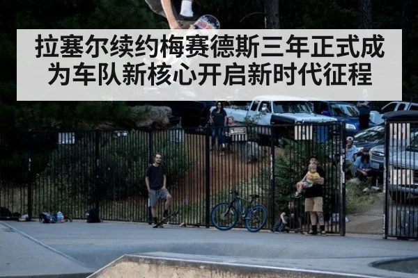 拉塞尔续约梅赛德斯三年正式成为车队新核心开启新时代征程